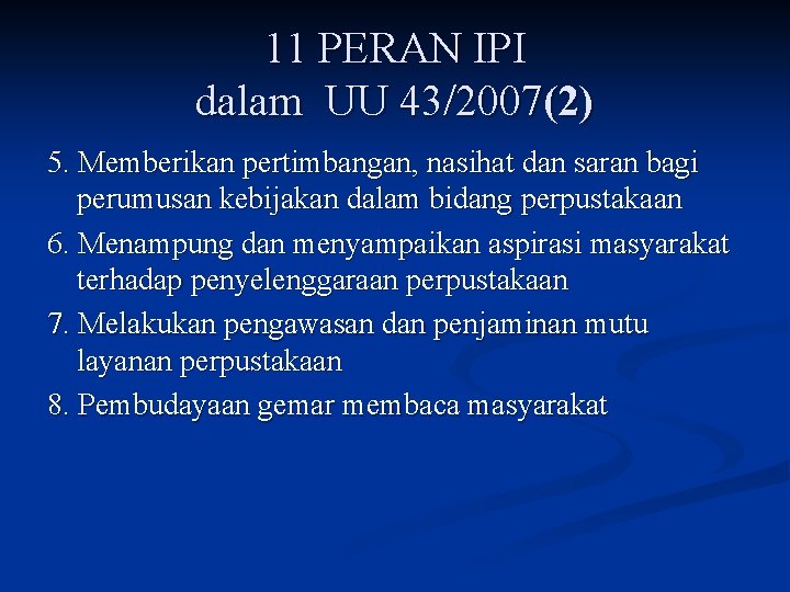 11 PERAN IPI dalam UU 43/2007(2) 5. Memberikan pertimbangan, nasihat dan saran bagi perumusan