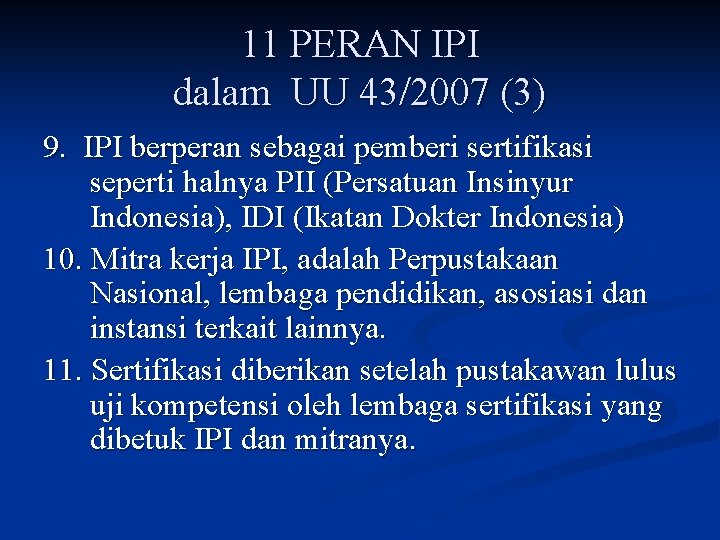 11 PERAN IPI dalam UU 43/2007 (3) 9. IPI berperan sebagai pemberi sertifikasi seperti