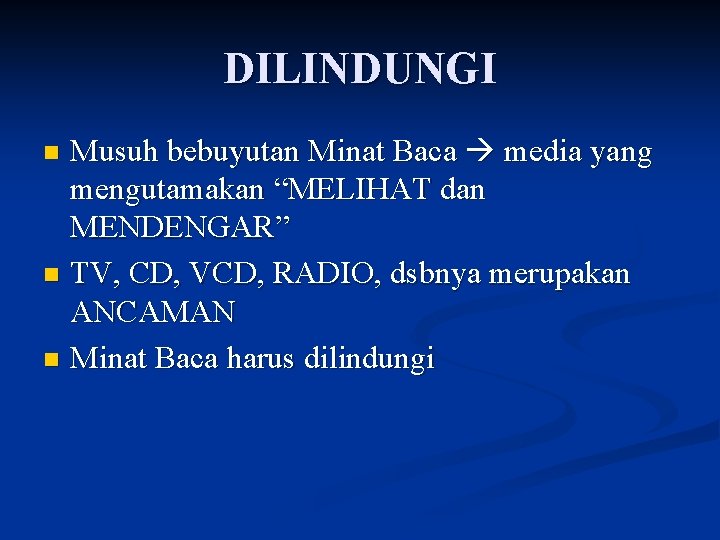 DILINDUNGI Musuh bebuyutan Minat Baca media yang mengutamakan “MELIHAT dan MENDENGAR” n TV, CD,