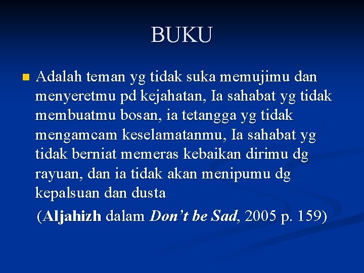 BUKU n Adalah teman yg tidak suka memujimu dan menyeretmu pd kejahatan, Ia sahabat