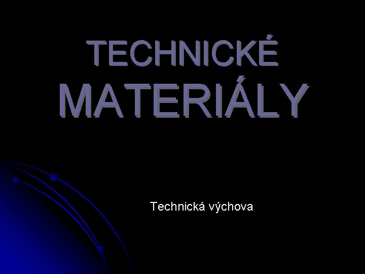 TECHNICKÉ MATERIÁLY Technická výchova 