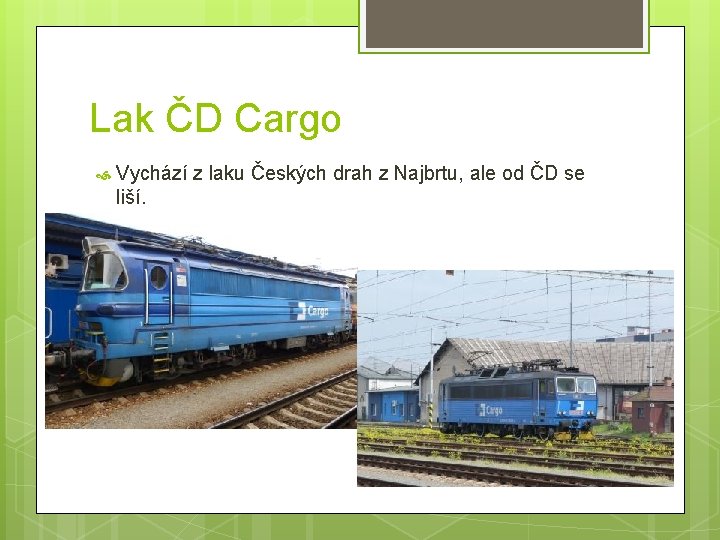Lak ČD Cargo Vychází z laku Českých drah z Najbrtu, ale od ČD se