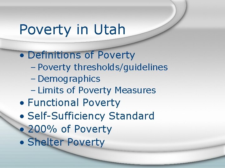 Poverty in Utah • Definitions of Poverty – Poverty thresholds/guidelines – Demographics – Limits