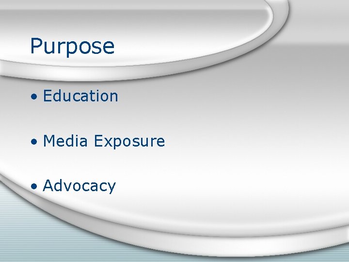 Purpose • Education • Media Exposure • Advocacy 