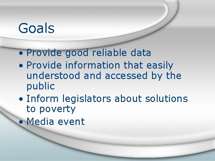 Goals • Provide good reliable data • Provide information that easily understood and accessed