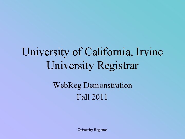 University of California, Irvine University Registrar Web. Reg Demonstration Fall 2011 University Registrar 