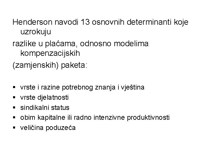 Henderson navodi 13 osnovnih determinanti koje uzrokuju razlike u plaćama, odnosno modelima kompenzacijskih (zamjenskih)