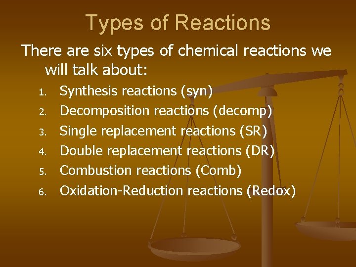 Types of Reactions There are six types of chemical reactions we will talk about: