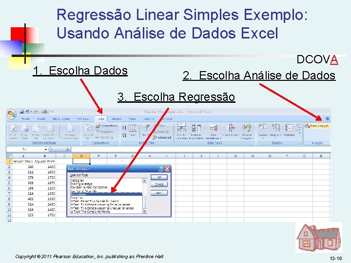 Regressão Linear Simples Exemplo: Usando Análise de Dados Excel 1. Escolha Dados DCOVA 2.