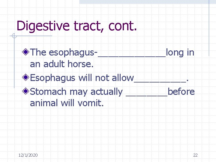 Digestive tract, cont. The esophagus-_______long in an adult horse. Esophagus will not allow_____. Stomach