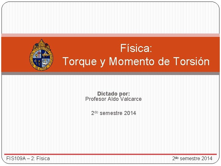 Física: Torque y Momento de Torsión Dictado por: Profesor Aldo Valcarce 2 do semestre