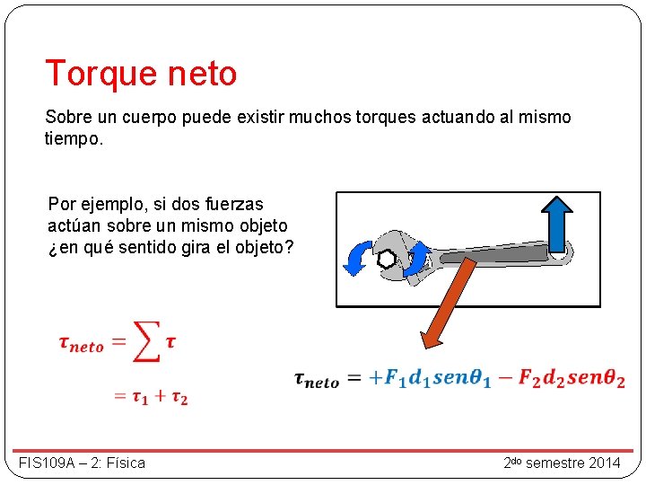 Torque neto Sobre un cuerpo puede existir muchos torques actuando al mismo tiempo. Por