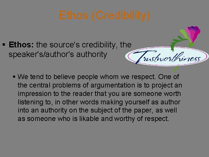 Ethos (Credibility) § Ethos: the source's credibility, the speaker's/author's authority § We tend to