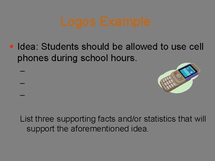 Logos Example: § Idea: Students should be allowed to use cell phones during school