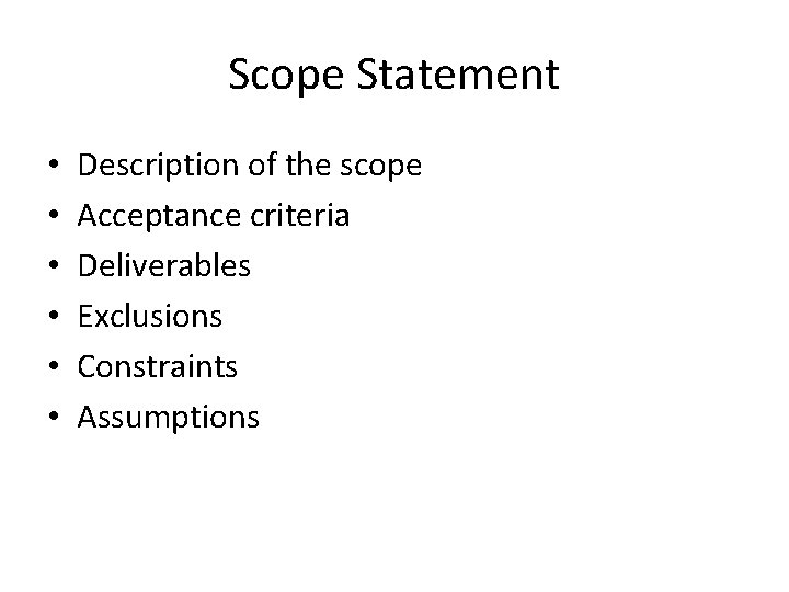 Scope Statement • • • Description of the scope Acceptance criteria Deliverables Exclusions Constraints