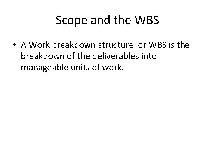 Scope and the WBS • A Work breakdown structure or WBS is the breakdown