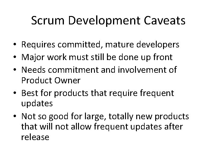 Scrum Development Caveats • Requires committed, mature developers • Major work must still be