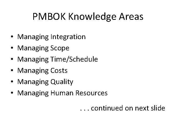 PMBOK Knowledge Areas • • • Managing Integration Managing Scope Managing Time/Schedule Managing Costs