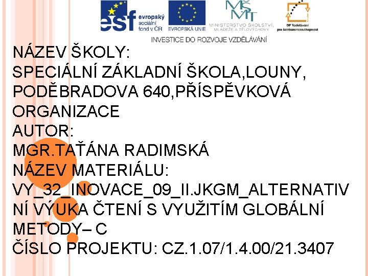 NÁZEV ŠKOLY: SPECIÁLNÍ ZÁKLADNÍ ŠKOLA, LOUNY, PODĚBRADOVA 640, PŘÍSPĚVKOVÁ ORGANIZACE AUTOR: MGR. TAŤÁNA RADIMSKÁ