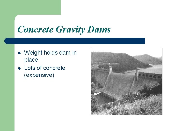 Concrete Gravity Dams l l Weight holds dam in place Lots of concrete (expensive)