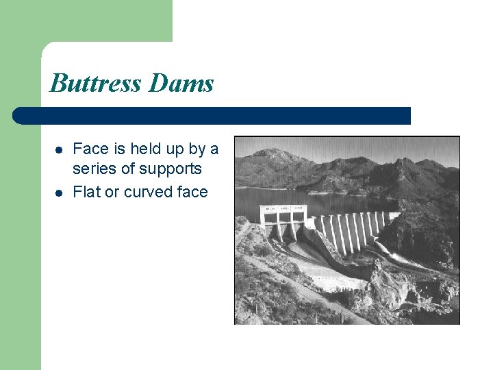 Buttress Dams l l Face is held up by a series of supports Flat