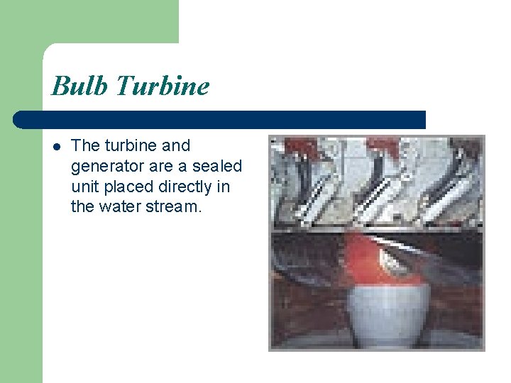 Bulb Turbine l The turbine and generator are a sealed unit placed directly in