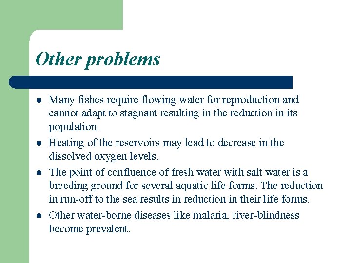 Other problems l l Many fishes require flowing water for reproduction and cannot adapt