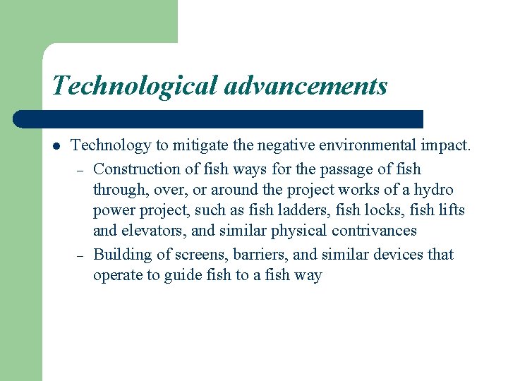 Technological advancements l Technology to mitigate the negative environmental impact. – Construction of fish