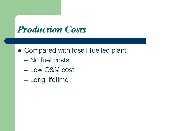 Production Costs l Compared with fossil-fuelled plant – No fuel costs – Low O&M