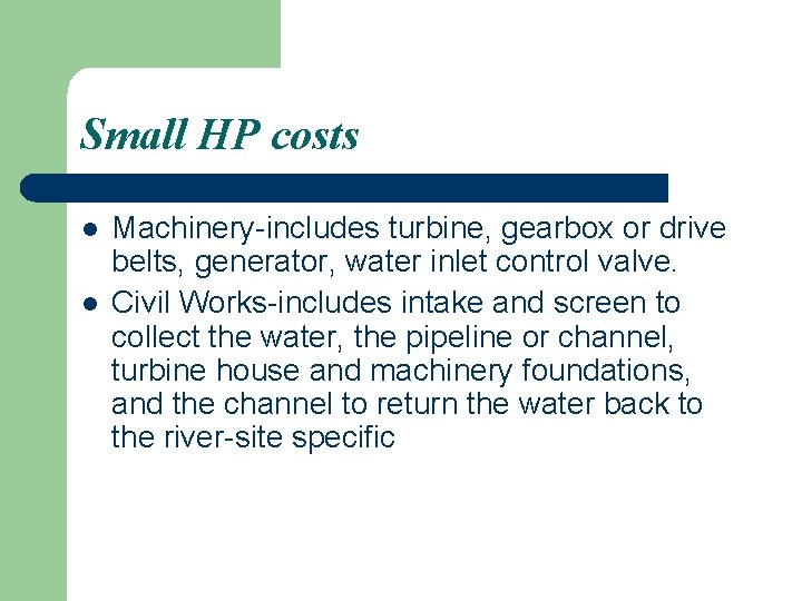 Small HP costs l l Machinery-includes turbine, gearbox or drive belts, generator, water inlet