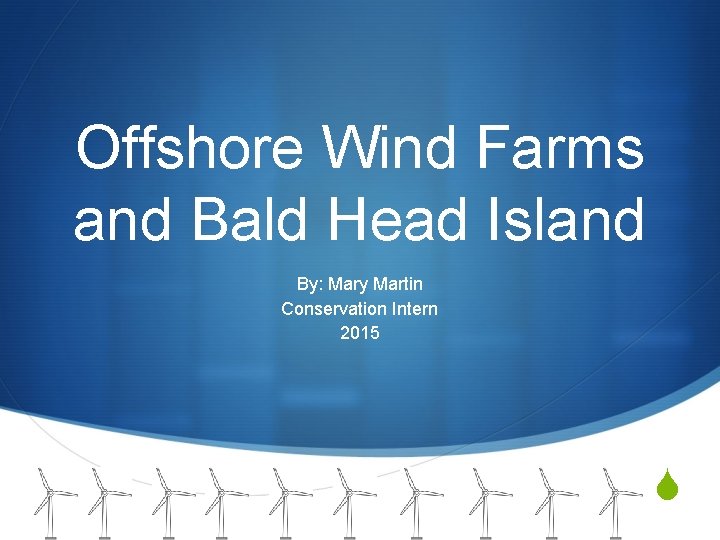 Offshore Wind Farms and Bald Head Island By: Mary Martin Conservation Intern 2015 S