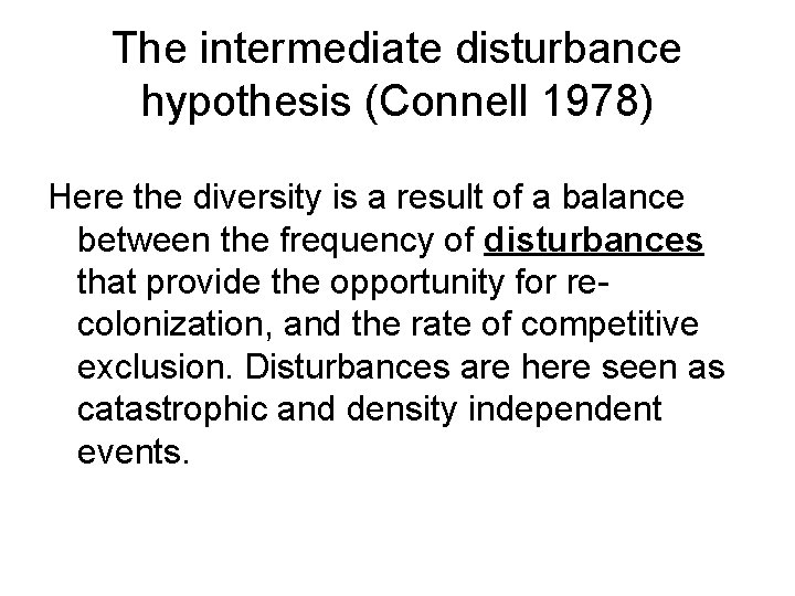 The intermediate disturbance hypothesis (Connell 1978) Here the diversity is a result of a