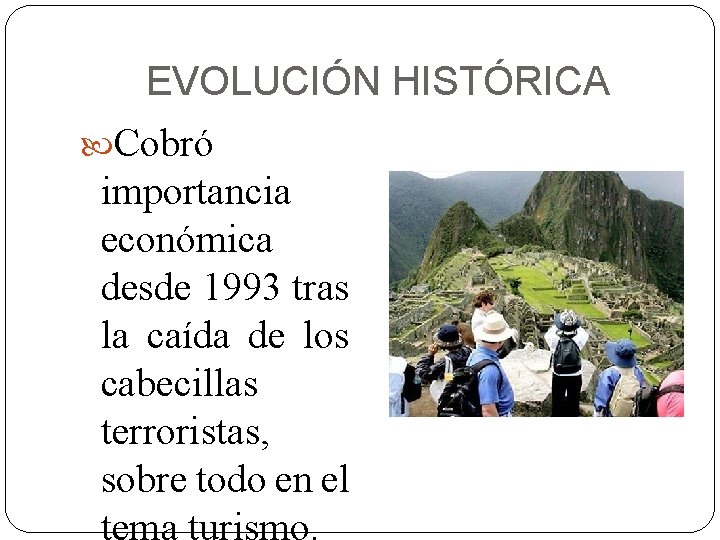 EVOLUCIÓN HISTÓRICA Cobró importancia económica desde 1993 tras la caída de los cabecillas terroristas,