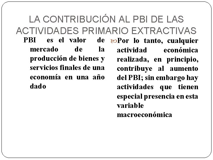 LA CONTRIBUCIÓN AL PBI DE LAS ACTIVIDADES PRIMARIO EXTRACTIVAS PBI es el valor de