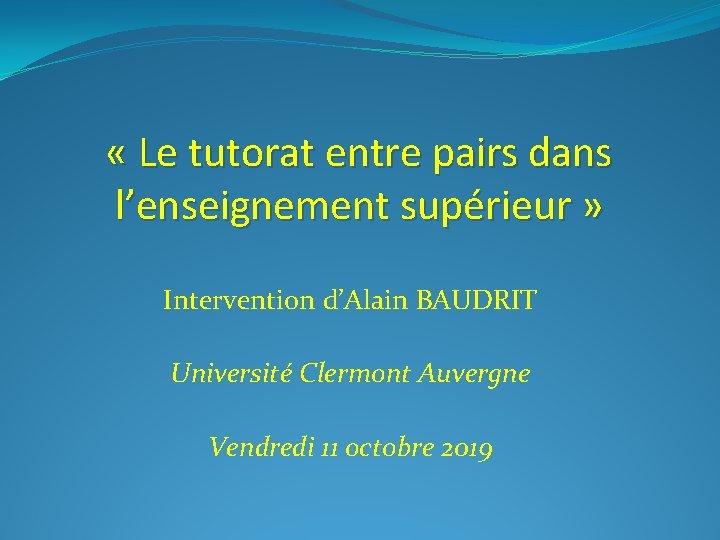  « Le tutorat entre pairs dans l’enseignement supérieur » Intervention d’Alain BAUDRIT Université