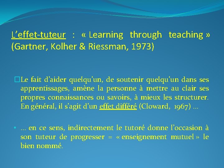 L’effet-tuteur : « Learning through teaching » (Gartner, Kolher & Riessman, 1973) �Le fait