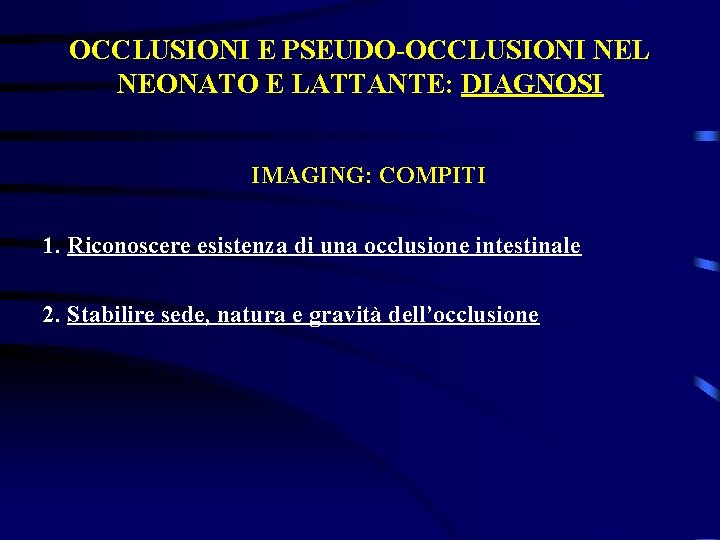 OCCLUSIONI E PSEUDO-OCCLUSIONI NEL NEONATO E LATTANTE: DIAGNOSI IMAGING: COMPITI 1. Riconoscere esistenza di