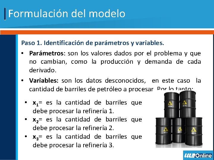 Formulación del modelo Paso 1. Identificación de parámetros y variables. • Parámetros: son los Formulación del modelo Paso 1. Identificación de parámetros y variables. • Parámetros: son los