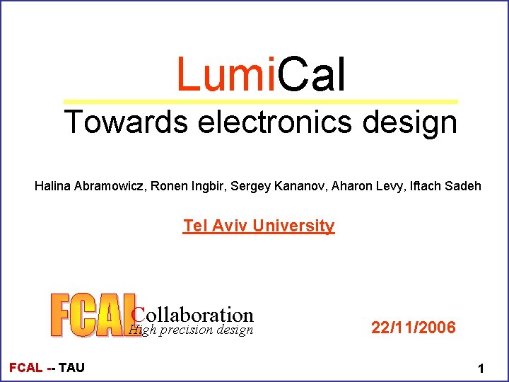 Lumi. Cal Towards electronics design Halina Abramowicz, Ronen Ingbir, Sergey Kananov, Aharon Levy, Iftach