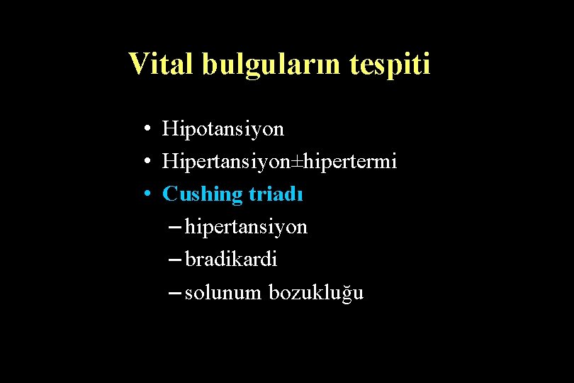 Vital bulguların tespiti • Hipotansiyon • Hipertansiyon±hipertermi • Cushing triadı – hipertansiyon – bradikardi