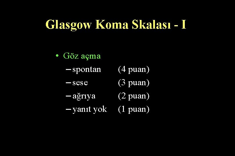 Glasgow Koma Skalası - I • Göz açma – spontan – sese – ağrıya