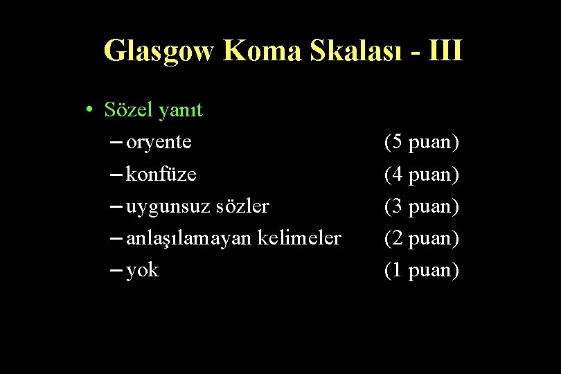 Glasgow Koma Skalası - III • Sözel yanıt – oryente – konfüze – uygunsuz