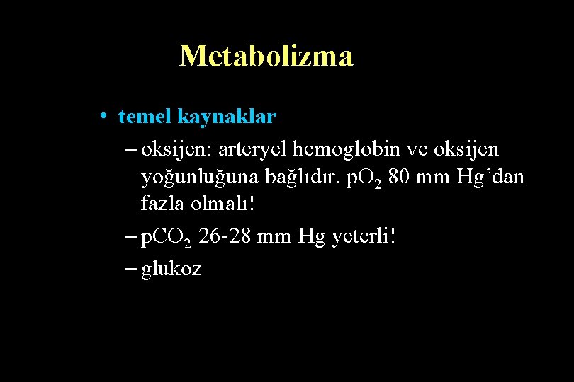 Metabolizma • temel kaynaklar – oksijen: arteryel hemoglobin ve oksijen yoğunluğuna bağlıdır. p. O