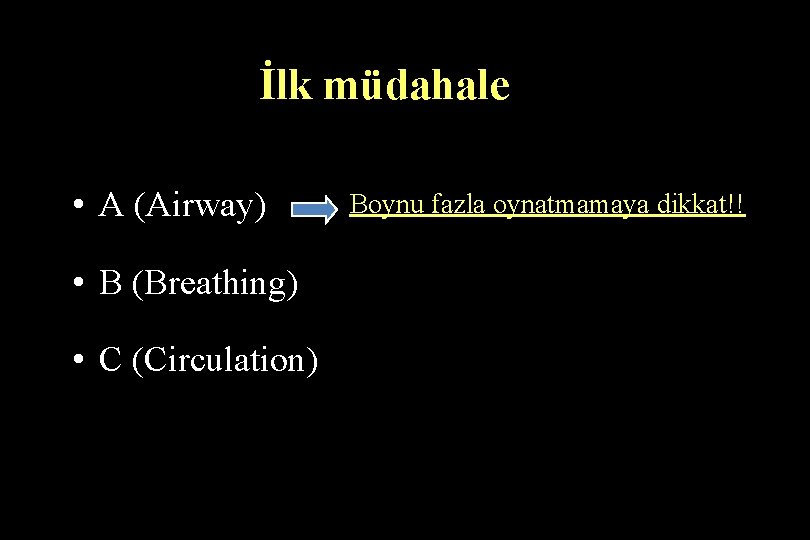 İlk müdahale • A (Airway) • B (Breathing) • C (Circulation) Boynu fazla oynatmamaya