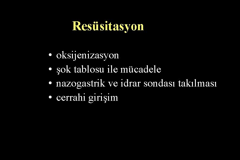 Resüsitasyon • • oksijenizasyon şok tablosu ile mücadele nazogastrik ve idrar sondası takılması cerrahi