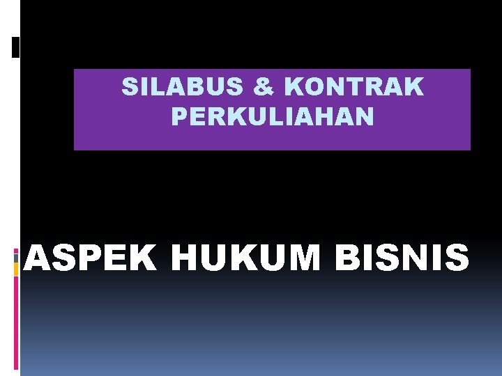 SILABUS & KONTRAK PERKULIAHAN ASPEK HUKUM BISNIS 