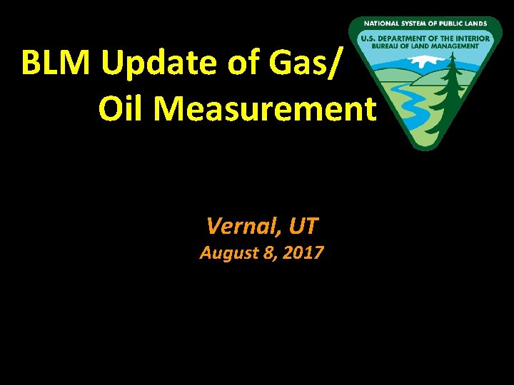 BLM Update of Gas/ Oil Measurement Vernal, UT August 8, 2017 