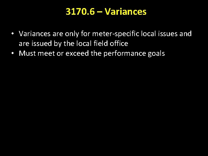3170. 6 – Variances • Variances are only for meter-specific local issues and are