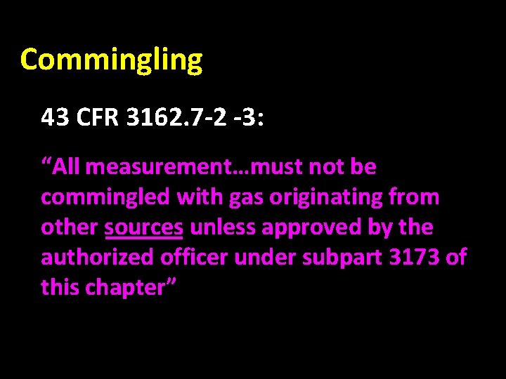 Commingling 43 CFR 3162. 7 -2 -3: “All measurement…must not be commingled with gas