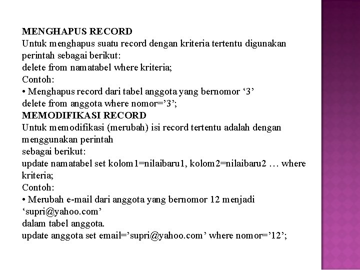 MENGHAPUS RECORD Untuk menghapus suatu record dengan kriteria tertentu digunakan perintah sebagai berikut: delete